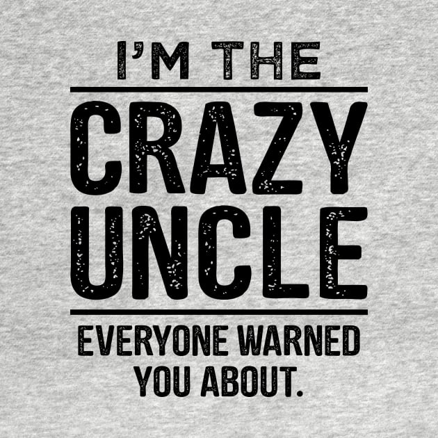 I'm The Crazy Uncle-Uncle Gift Shirt- Funcle TShirt-Funny Uncle Quote by stonefruit